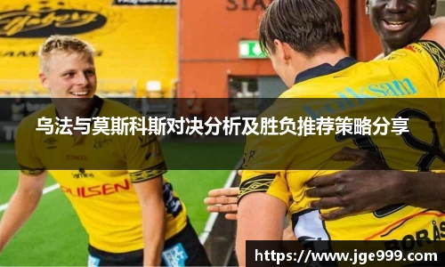 乌法与莫斯科斯对决分析及胜负推荐策略分享