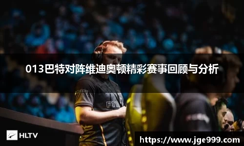 013巴特对阵维迪奥顿精彩赛事回顾与分析