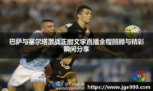 巴萨与塞尔塔激战正酣文字直播全程回顾与精彩瞬间分享