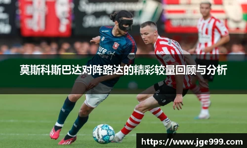 莫斯科斯巴达对阵路达的精彩较量回顾与分析